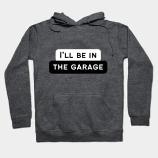 I'll be in the garage! Hoodie